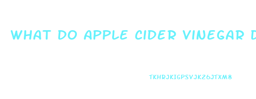what do apple cider vinegar do