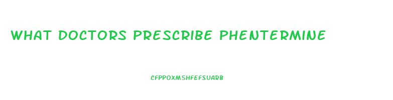 what doctors prescribe phentermine