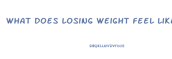 what does losing weight feel like physically