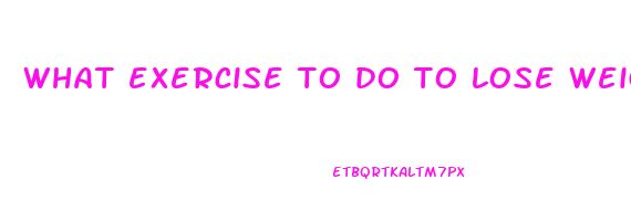 what exercise to do to lose weight