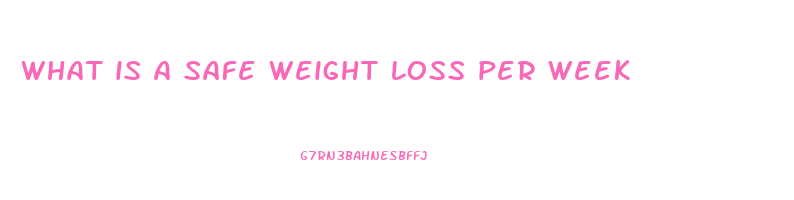 what is a safe weight loss per week
