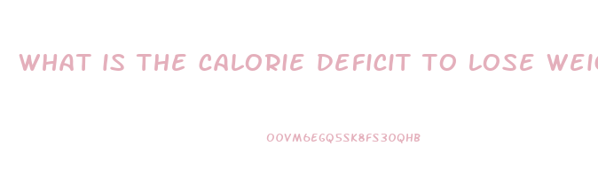 what is the calorie deficit to lose weight