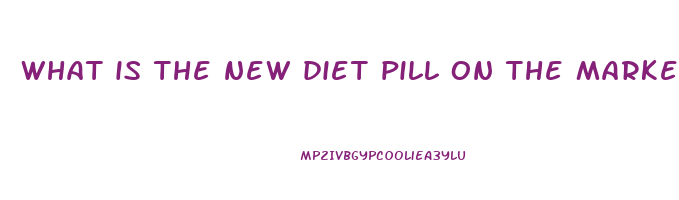 what is the new diet pill on the market