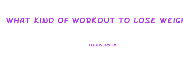 what kind of workout to lose weight fast
