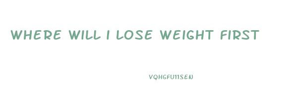 where will i lose weight first