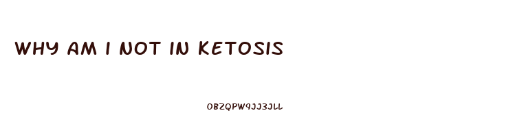 why am i not in ketosis