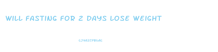 will fasting for 2 days lose weight
