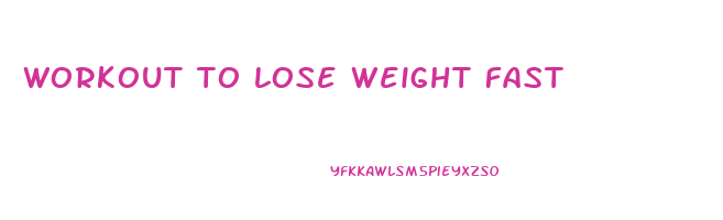 workout to lose weight fast
