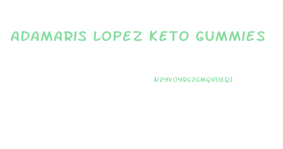 Adamaris Lopez Keto Gummies
