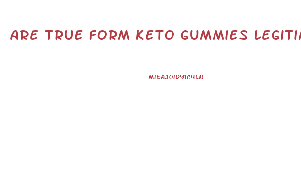 Are True Form Keto Gummies Legitimate