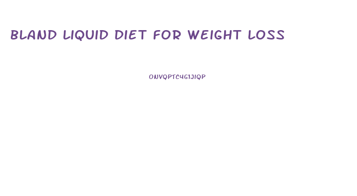 Bland Liquid Diet For Weight Loss