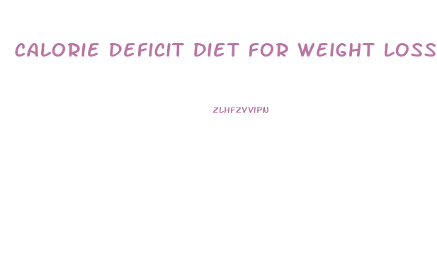 Calorie Deficit Diet For Weight Loss