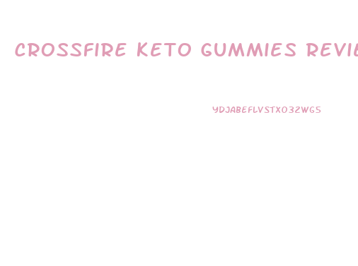 Crossfire Keto Gummies Reviews