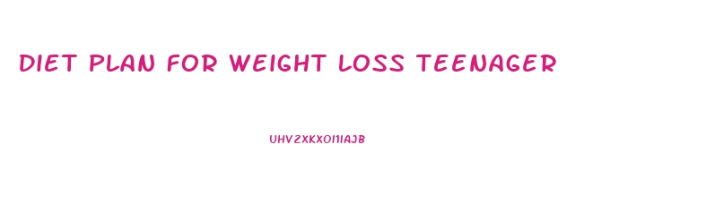 Diet Plan For Weight Loss Teenager