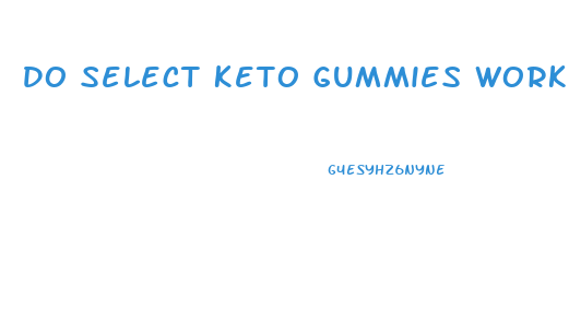 Do Select Keto Gummies Work