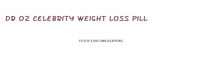 Dr Oz Celebrity Weight Loss Pill
