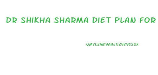 Dr Shikha Sharma Diet Plan For Weight Loss