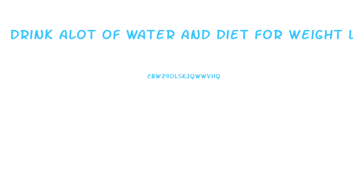 Drink Alot Of Water And Diet For Weight Loss