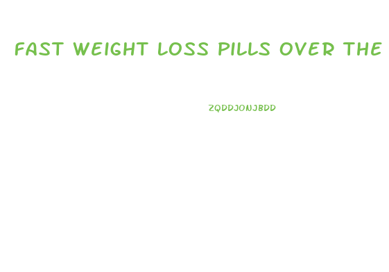 Fast Weight Loss Pills Over The Counter