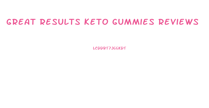 Great Results Keto Gummies Reviews
