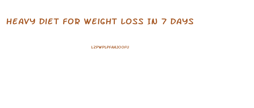 Heavy Diet For Weight Loss In 7 Days