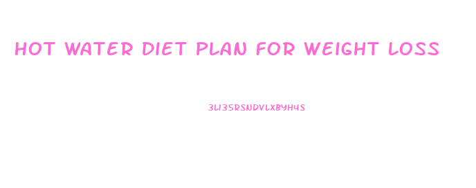 Hot Water Diet Plan For Weight Loss