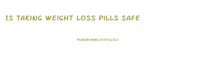 Is Taking Weight Loss Pills Safe