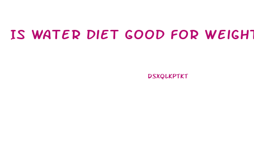 Is Water Diet Good For Weight Loss