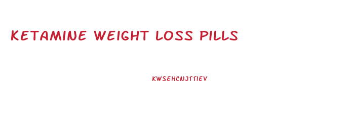 Ketamine Weight Loss Pills