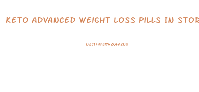 Keto Advanced Weight Loss Pills In Stores