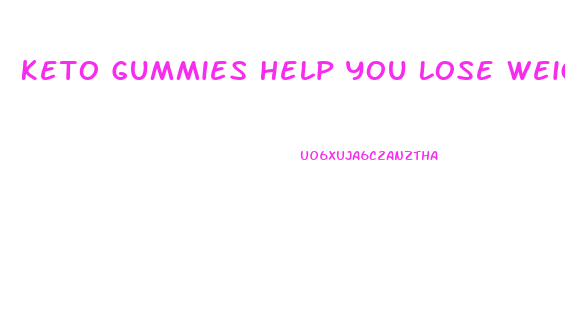 Keto Gummies Help You Lose Weight