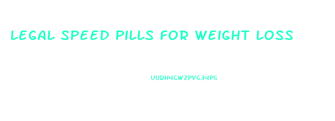 Legal Speed Pills For Weight Loss
