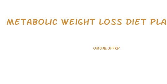 Metabolic Weight Loss Diet Plan Uk