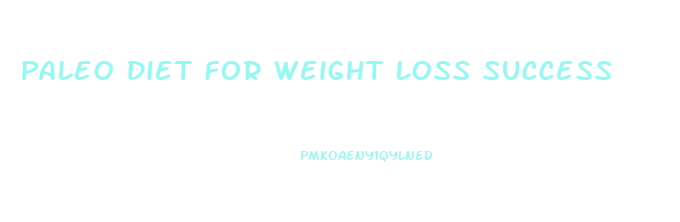 Paleo Diet For Weight Loss Success