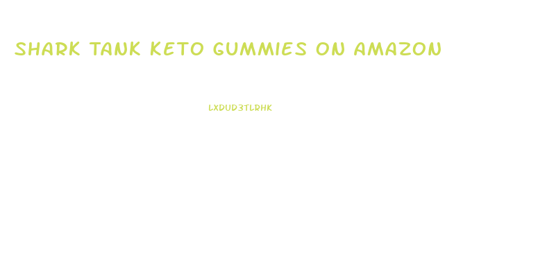 Shark Tank Keto Gummies On Amazon
