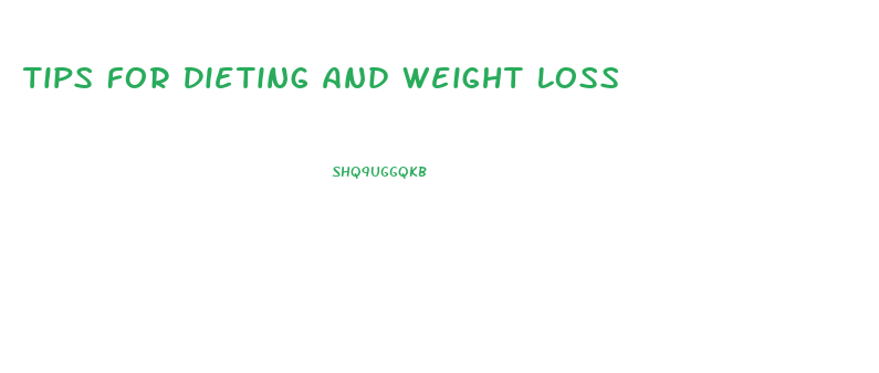 Tips For Dieting And Weight Loss