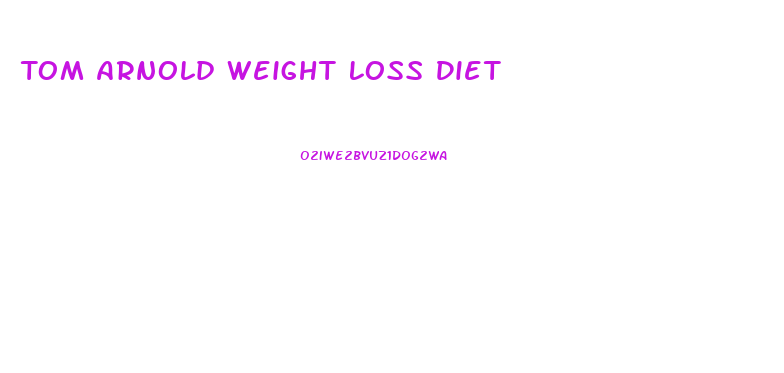 Tom Arnold Weight Loss Diet