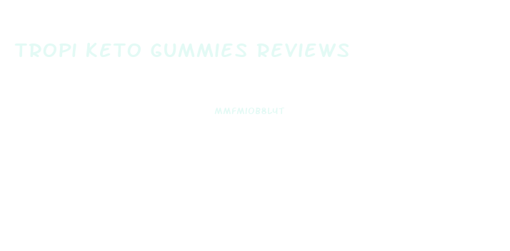 Tropi Keto Gummies Reviews