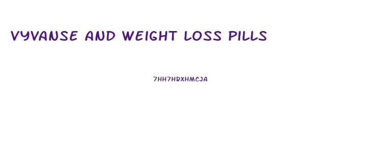 Vyvanse And Weight Loss Pills