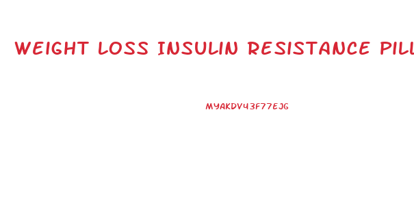Weight Loss Insulin Resistance Pills