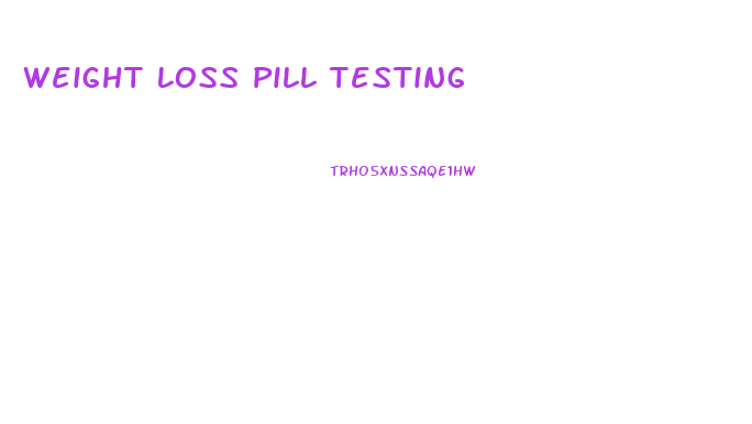 Weight Loss Pill Testing