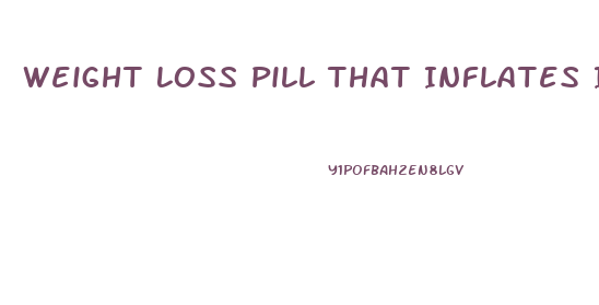 Weight Loss Pill That Inflates In Your Stomach