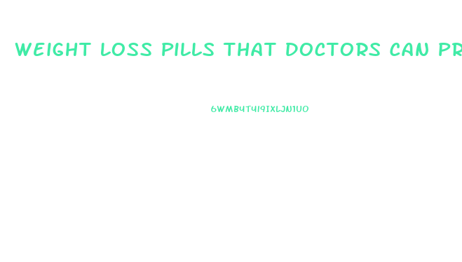 Weight Loss Pills That Doctors Can Prescribe