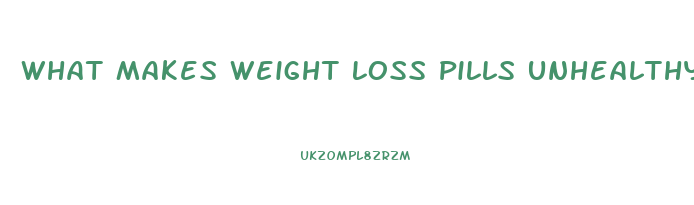 What Makes Weight Loss Pills Unhealthy