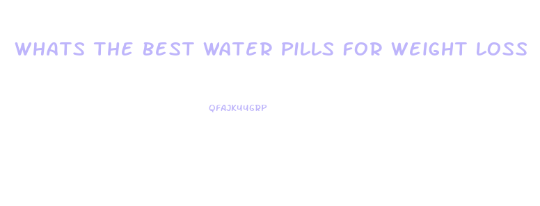 Whats The Best Water Pills For Weight Loss