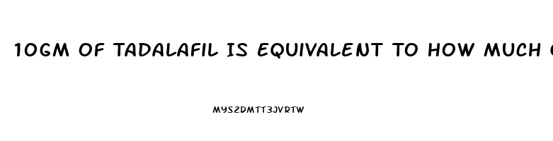 10Gm Of Tadalafil Is Equivalent To How Much Gram Of Sildenafil