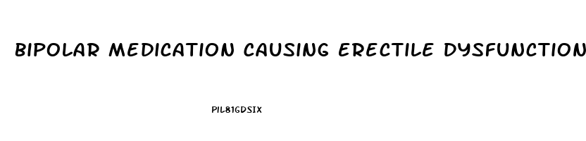 Bipolar Medication Causing Erectile Dysfunction