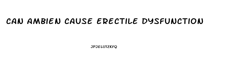 Can Ambien Cause Erectile Dysfunction