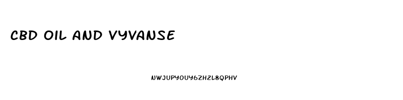 Cbd Oil And Vyvanse