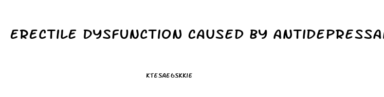 Erectile Dysfunction Caused By Antidepressants